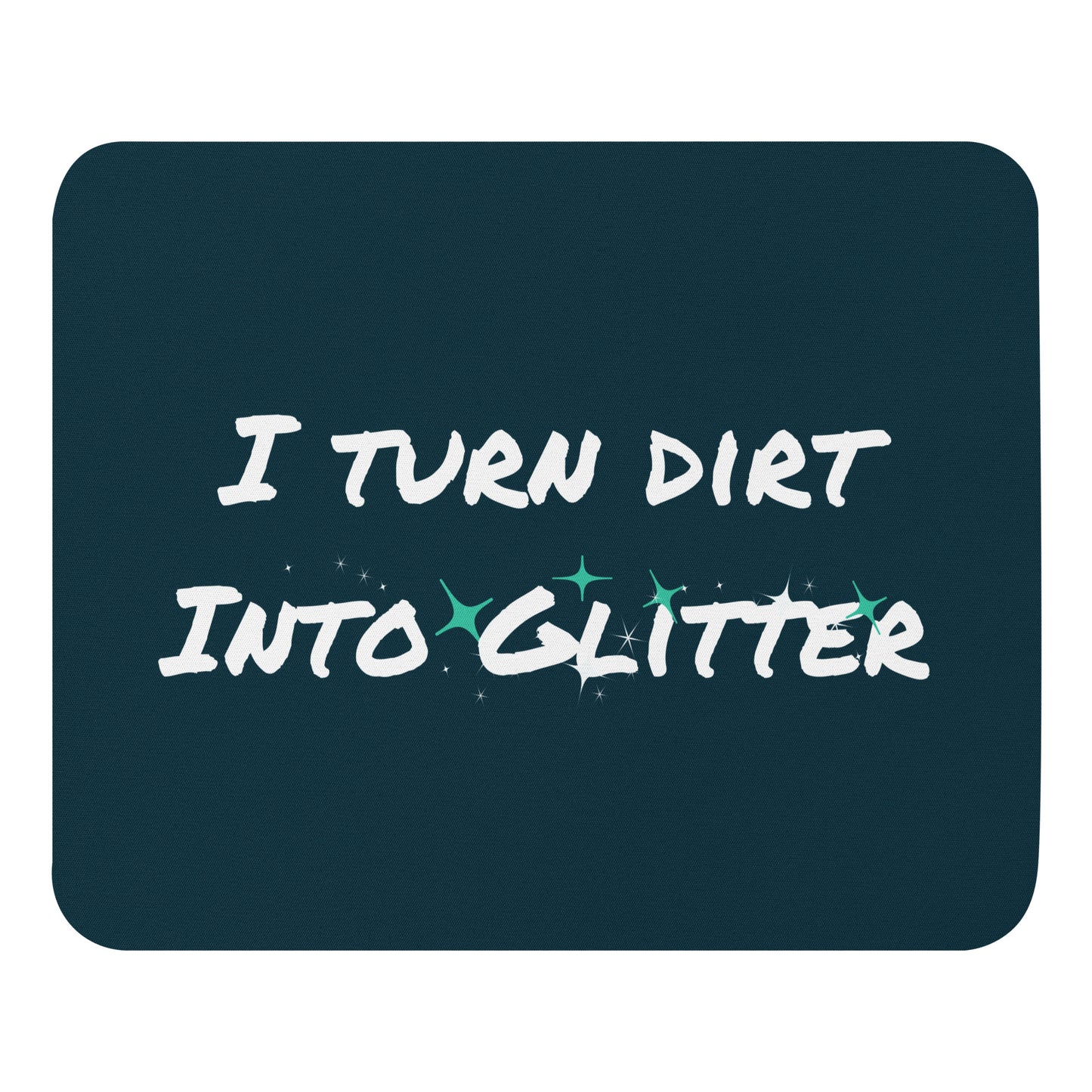 I Turn Dirt Into Glitter Talent Takeover Unfiltered Podcast Mouse pad